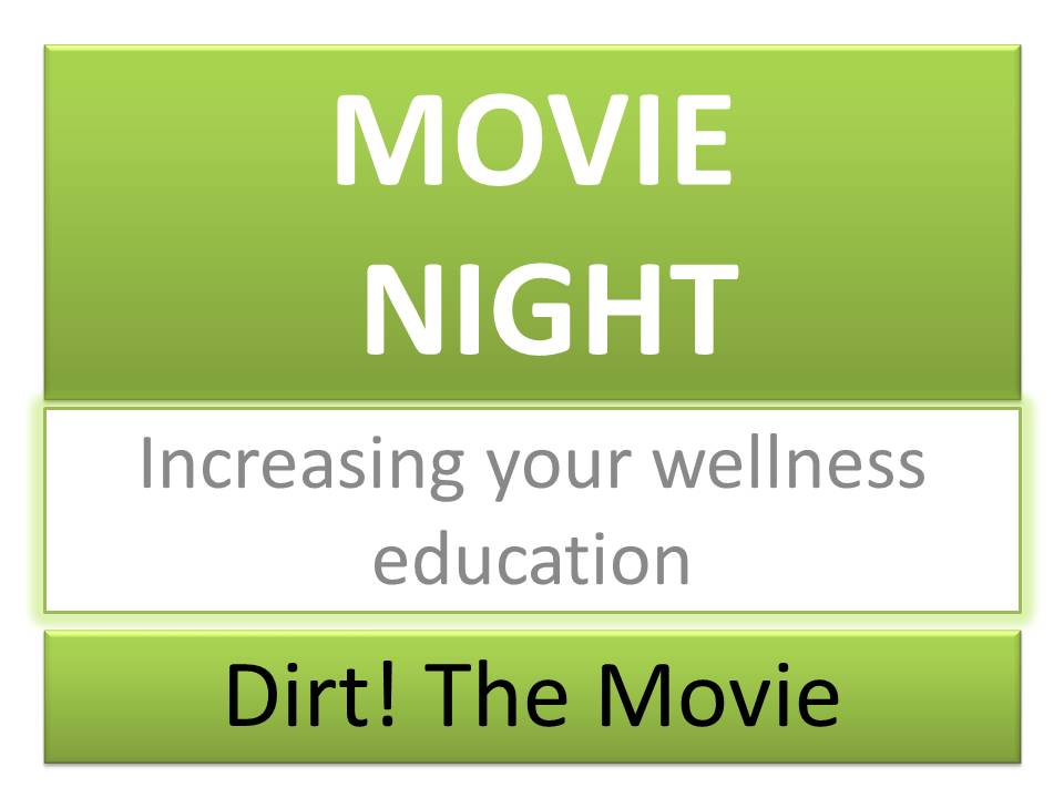 MOVIE NIGHT Increasing your wellness education Dirt! The Movie
